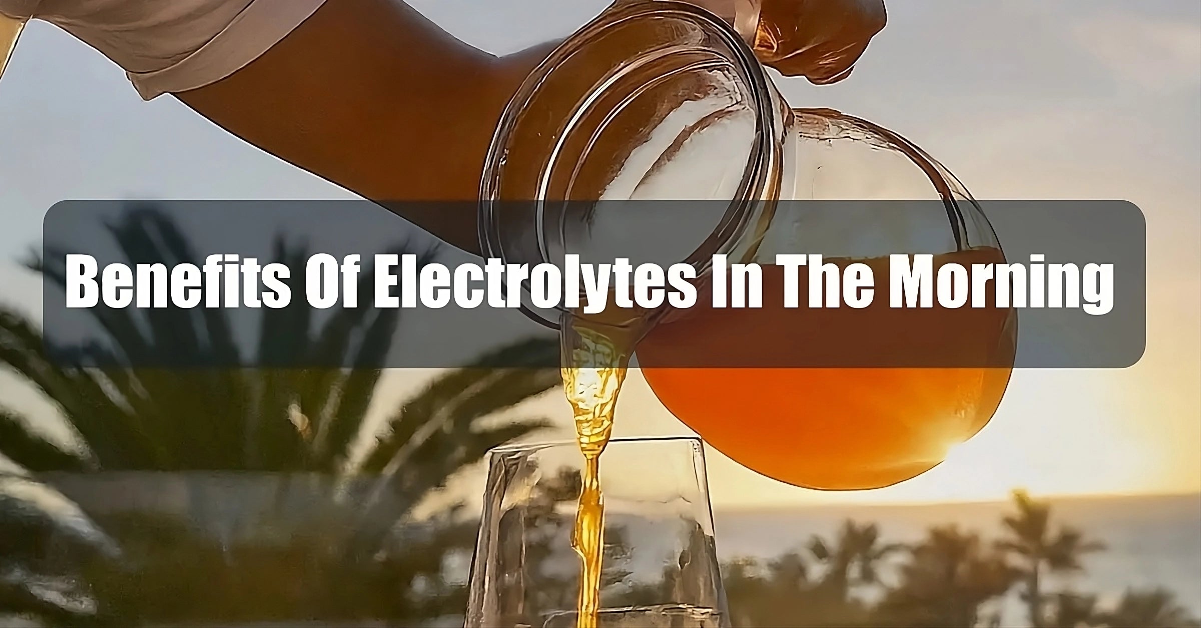 The Powerful Benefits of Electrolytes in the Morning: Your Ultimate Guide to a Supercharged Day