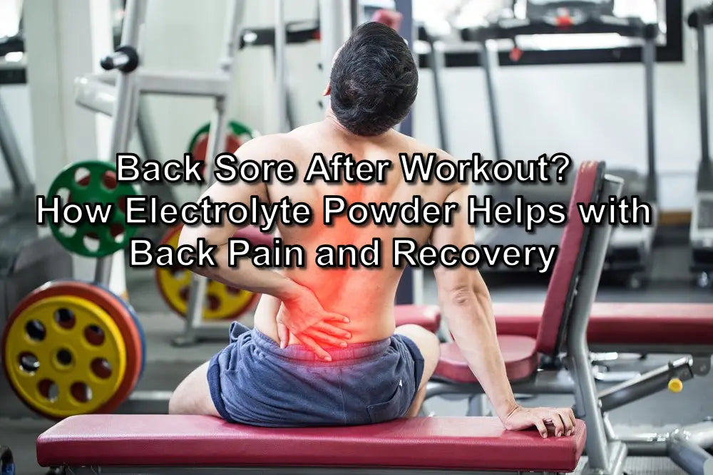 Back Sore After Workout? How Electrolyte Powder Helps with Back Pain and Recovery