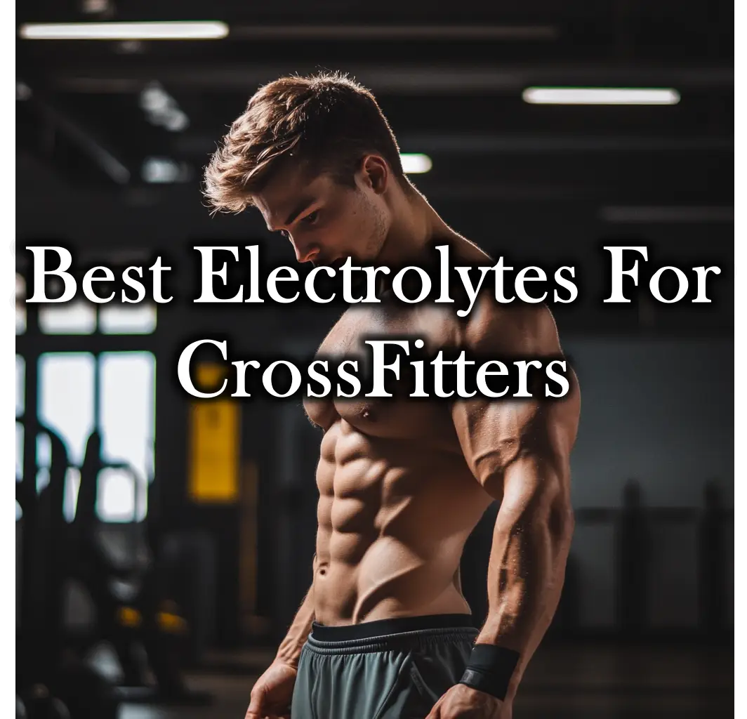 Best Electrolytes for CrossFitters: Maximize Performance and Recovery