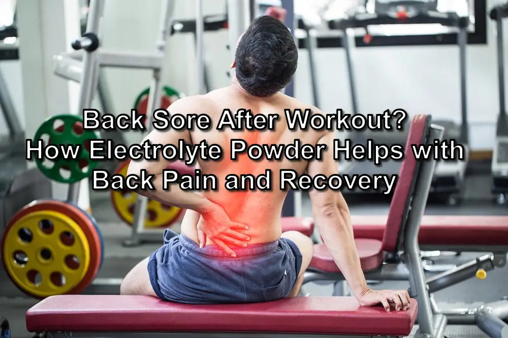 Back Sore After Workout? How Electrolyte Powder Helps with Back Pain and Recovery